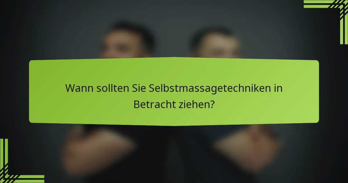 Wann sollten Sie Selbstmassagetechniken in Betracht ziehen?
