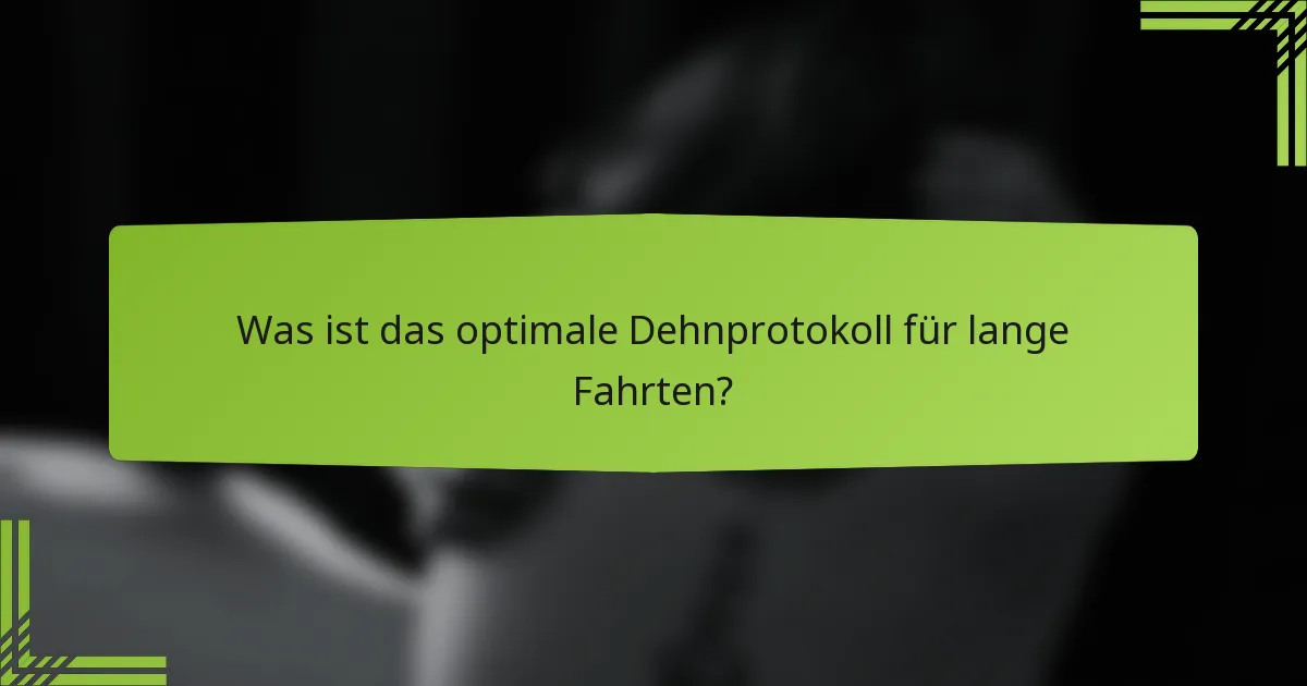 Was ist das optimale Dehnprotokoll für lange Fahrten?