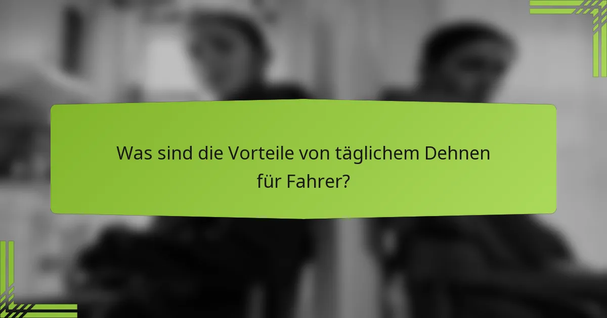 Was sind die Vorteile von täglichem Dehnen für Fahrer?