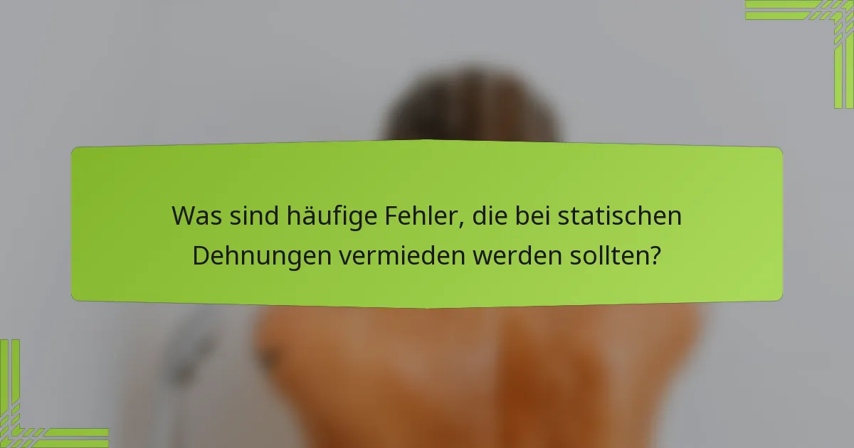 Was sind häufige Fehler, die bei statischen Dehnungen vermieden werden sollten?