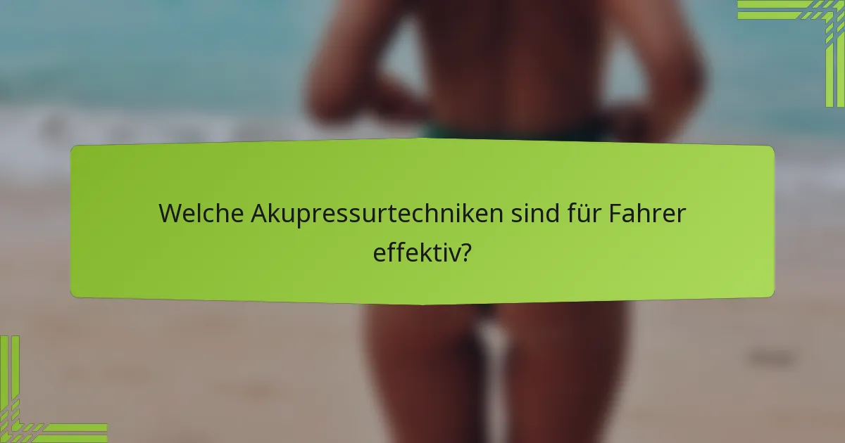 Welche Akupressurtechniken sind für Fahrer effektiv?