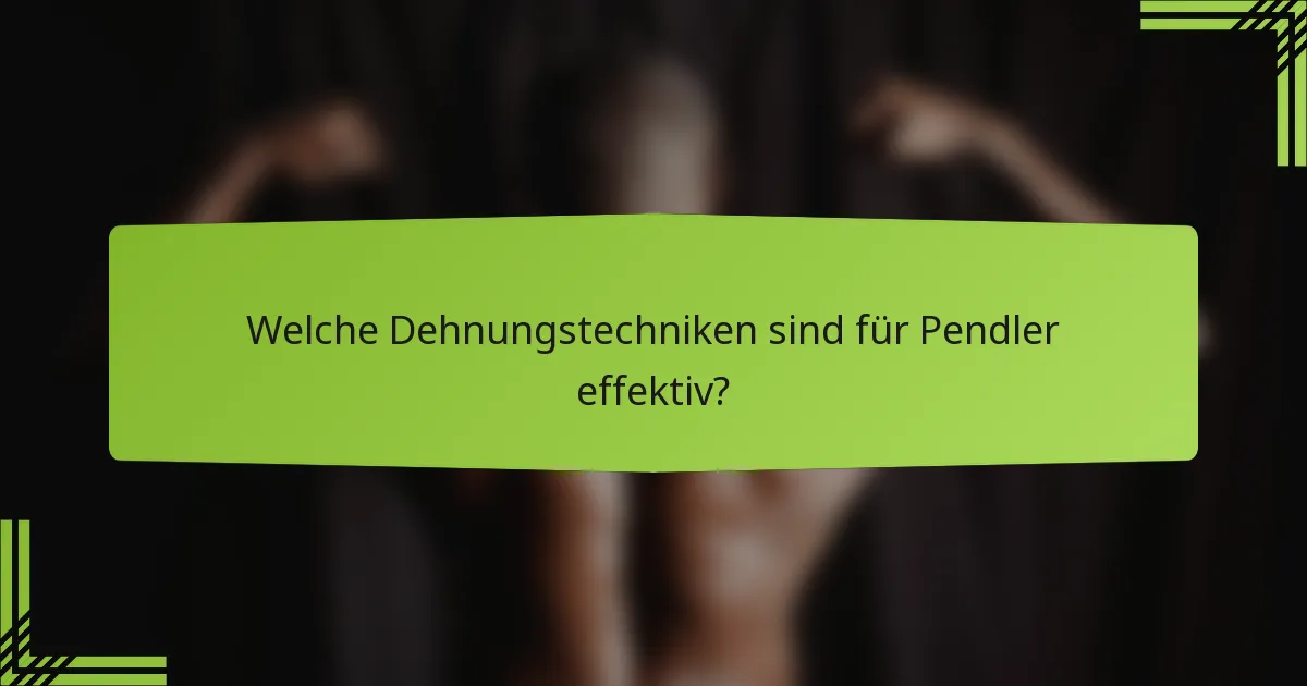 Welche Dehnungstechniken sind für Pendler effektiv?