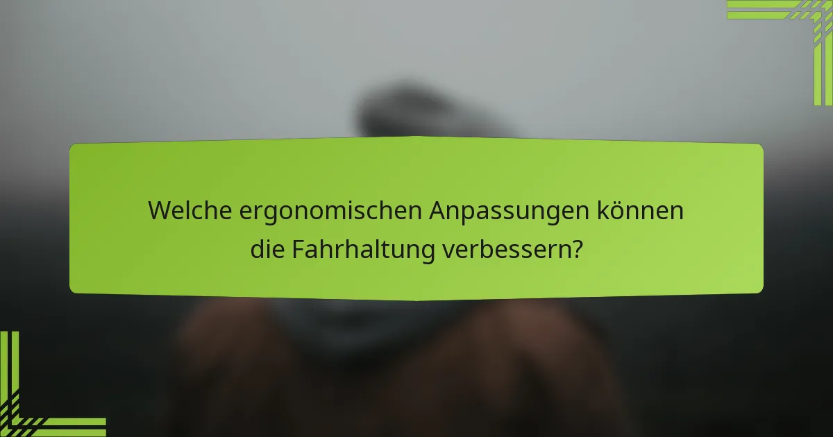 Welche ergonomischen Anpassungen können die Fahrhaltung verbessern?