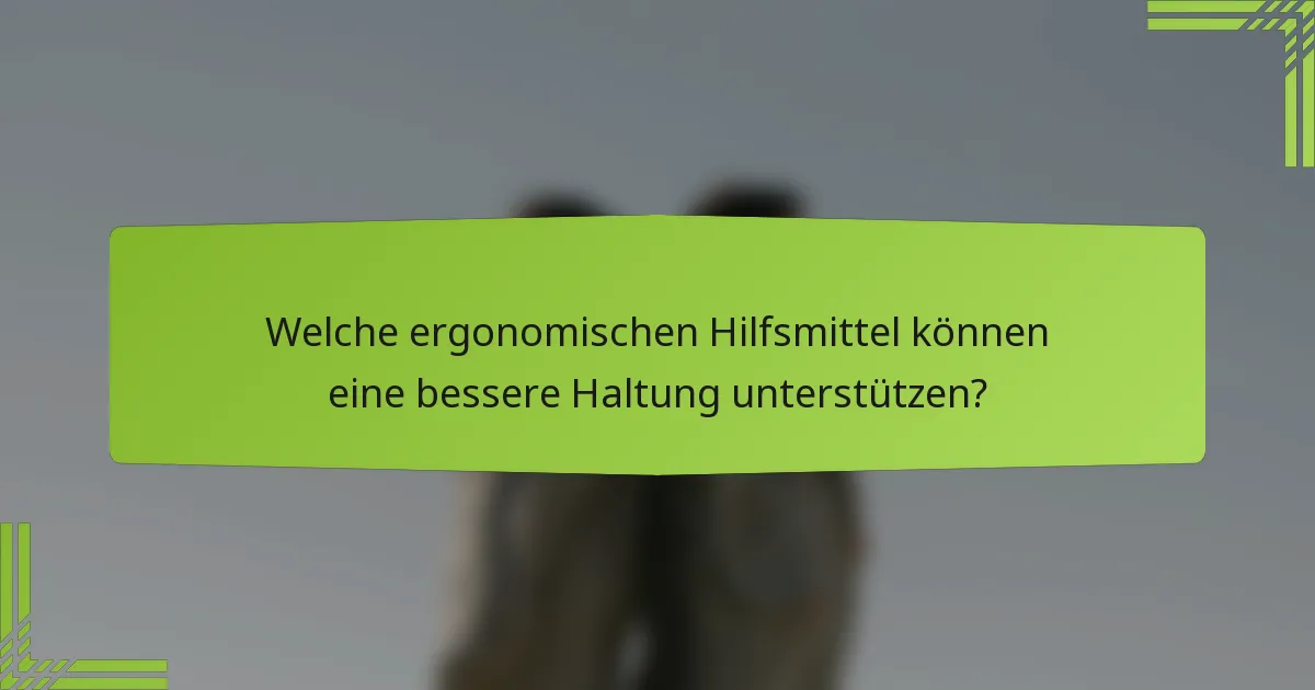 Welche ergonomischen Hilfsmittel können eine bessere Haltung unterstützen?