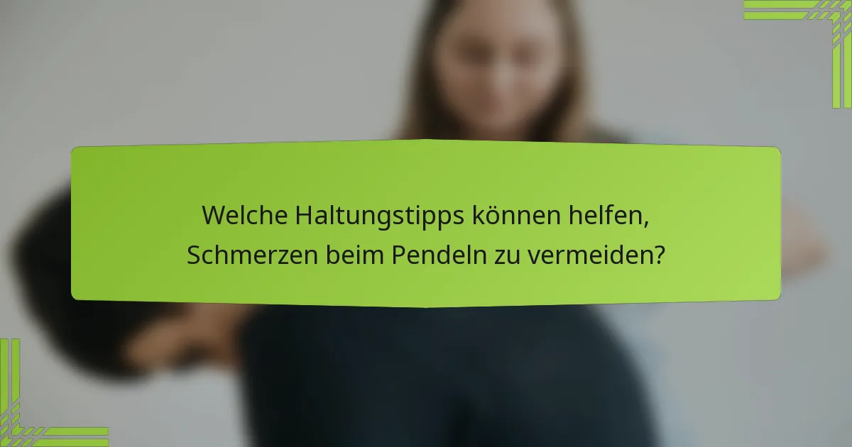 Welche Haltungstipps können helfen, Schmerzen beim Pendeln zu vermeiden?