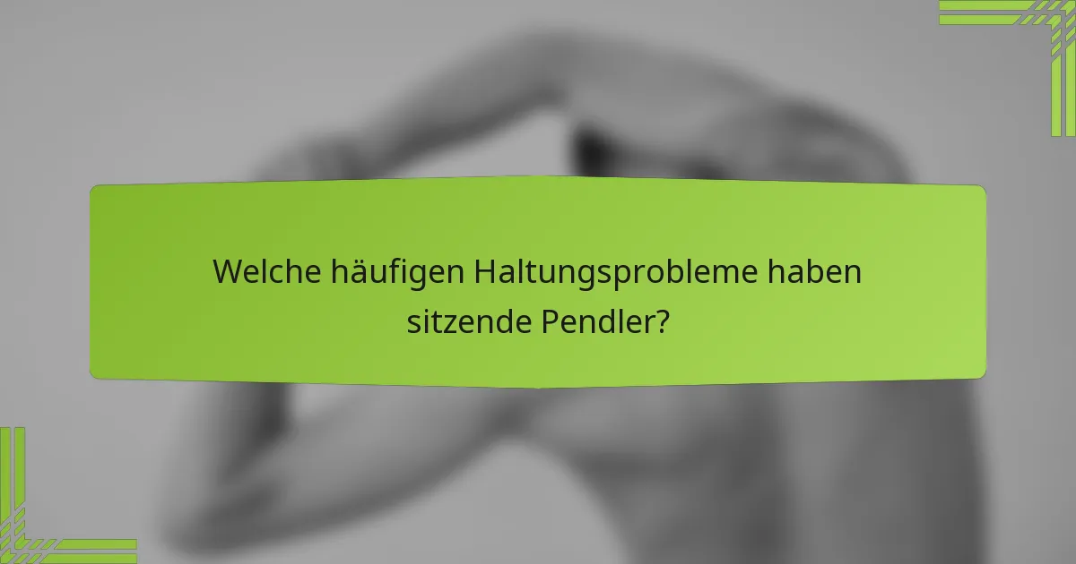 Welche häufigen Haltungsprobleme haben sitzende Pendler?
