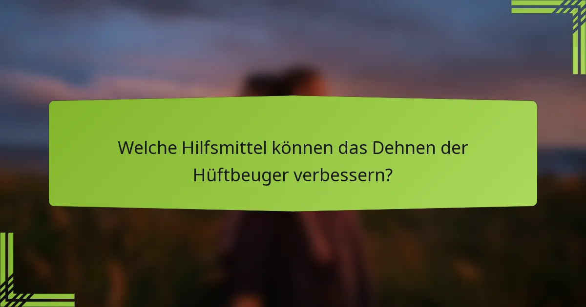Welche Hilfsmittel können das Dehnen der Hüftbeuger verbessern?