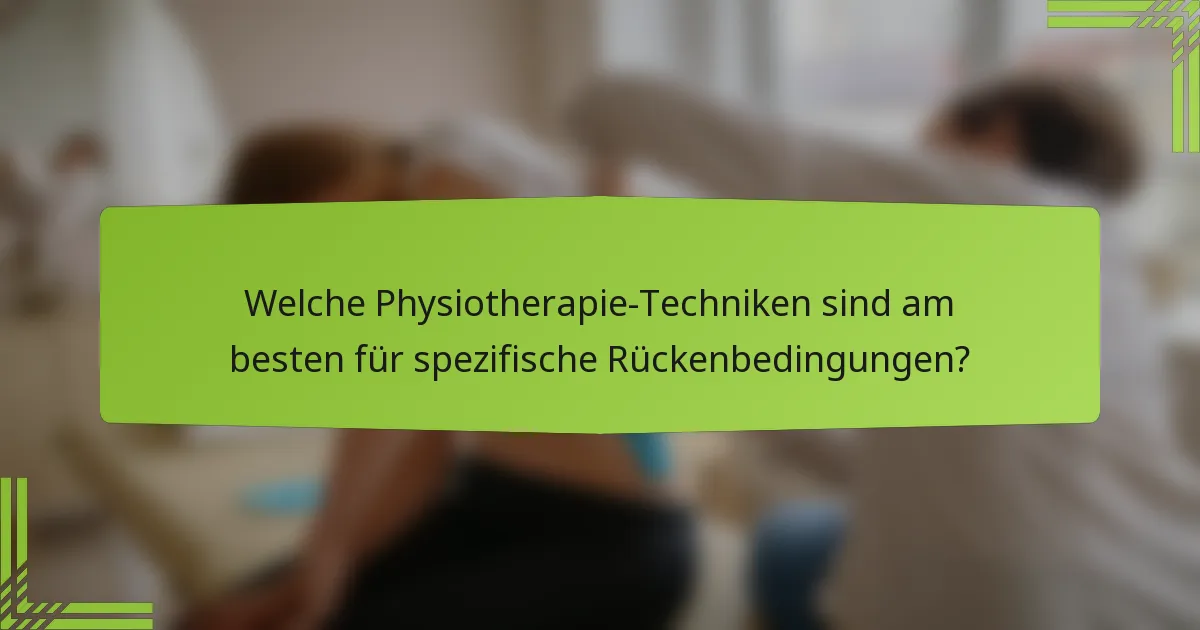 Welche Physiotherapie-Techniken sind am besten für spezifische Rückenbedingungen?