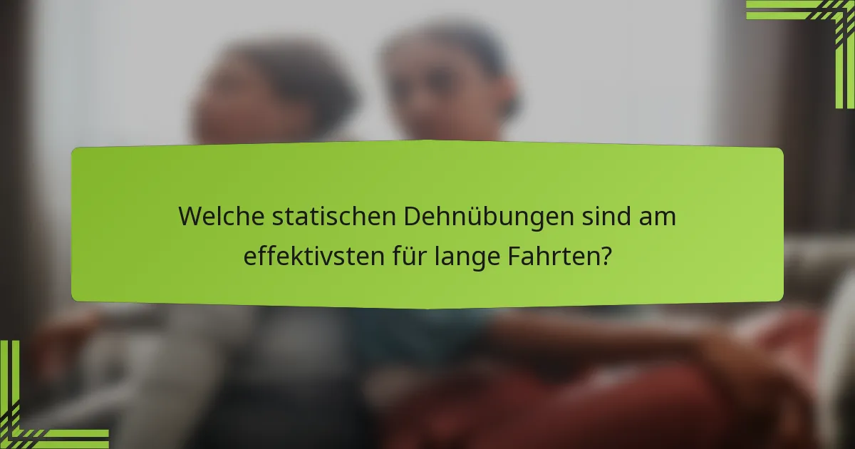Welche statischen Dehnübungen sind am effektivsten für lange Fahrten?