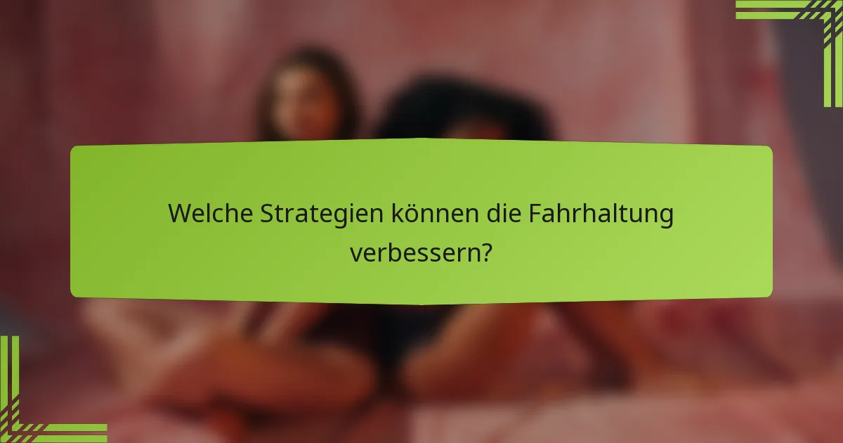Welche Strategien können die Fahrhaltung verbessern?