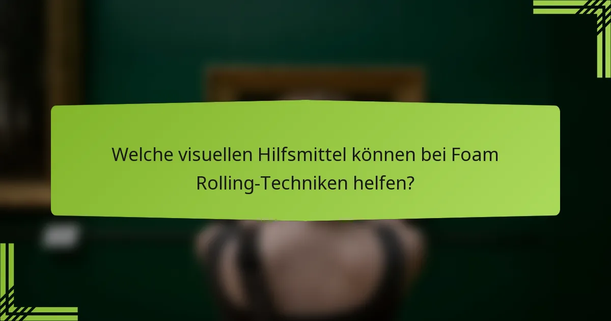 Welche visuellen Hilfsmittel können bei Foam Rolling-Techniken helfen?