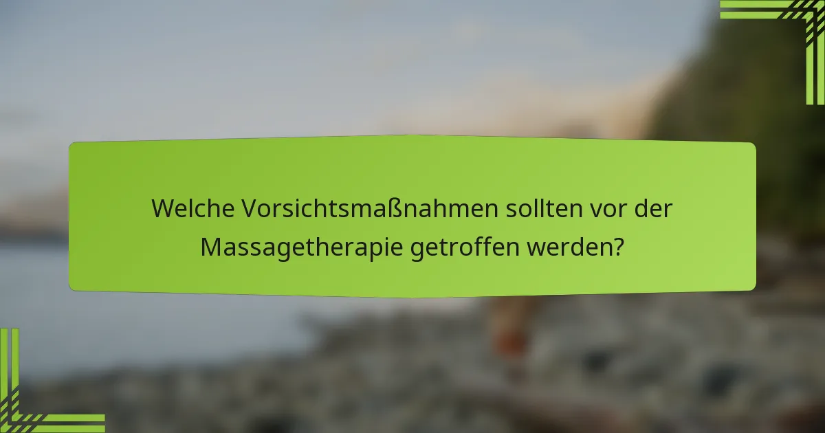 Welche Vorsichtsmaßnahmen sollten vor der Massagetherapie getroffen werden?