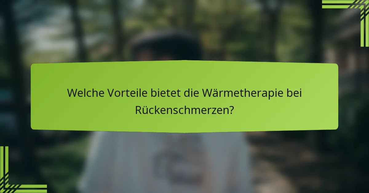 Welche Vorteile bietet die Wärmetherapie bei Rückenschmerzen?