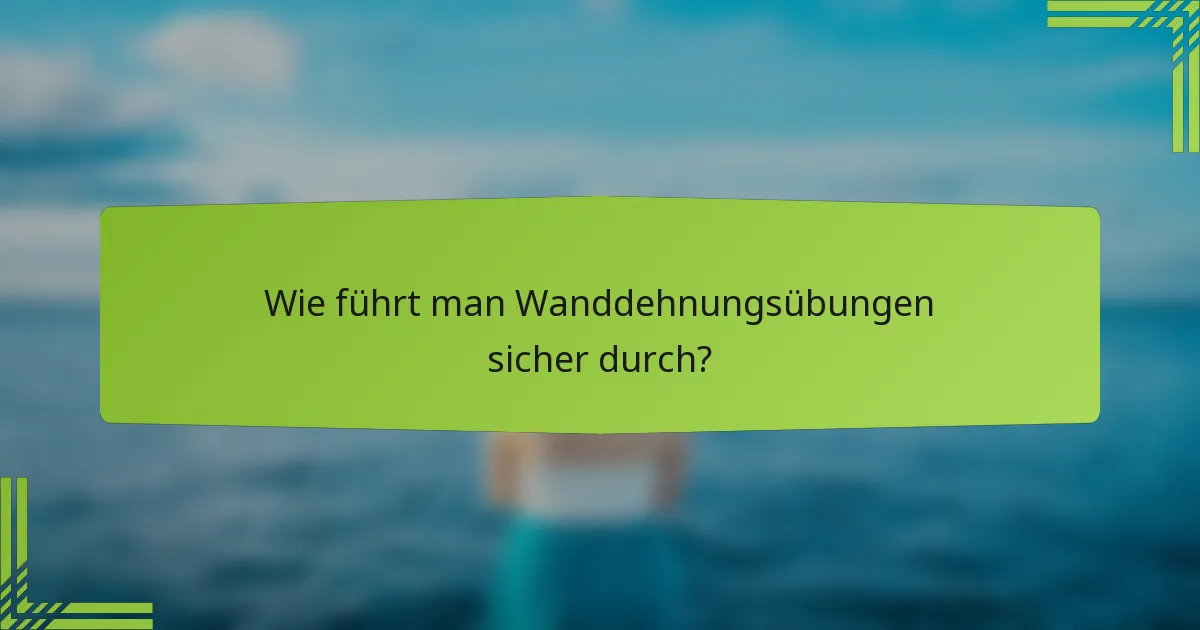 Wie führt man Wanddehnungsübungen sicher durch?