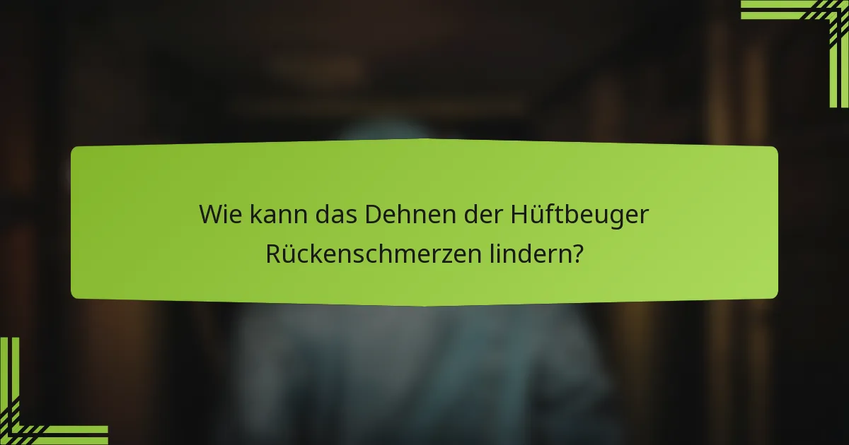 Wie kann das Dehnen der Hüftbeuger Rückenschmerzen lindern?