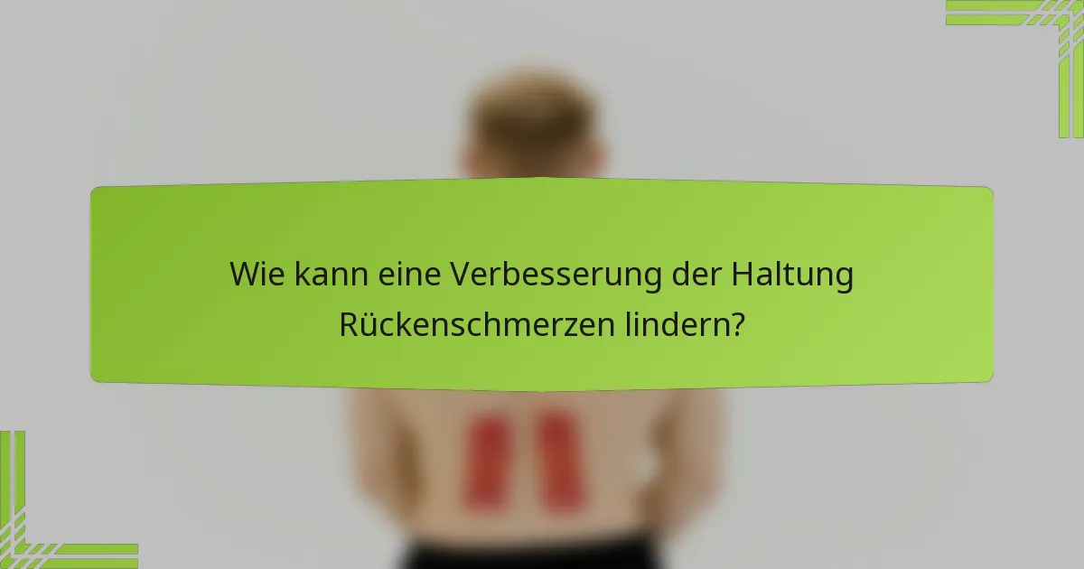 Wie kann eine Verbesserung der Haltung Rückenschmerzen lindern?