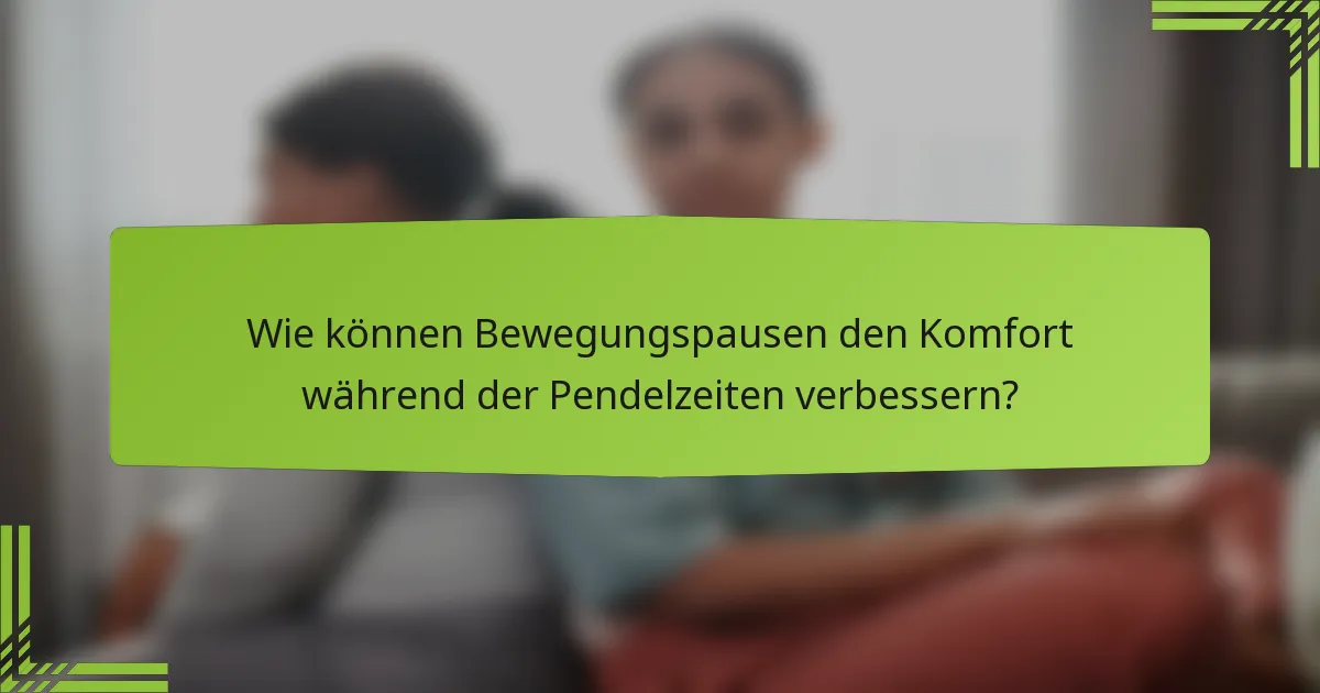 Wie können Bewegungspausen den Komfort während der Pendelzeiten verbessern?