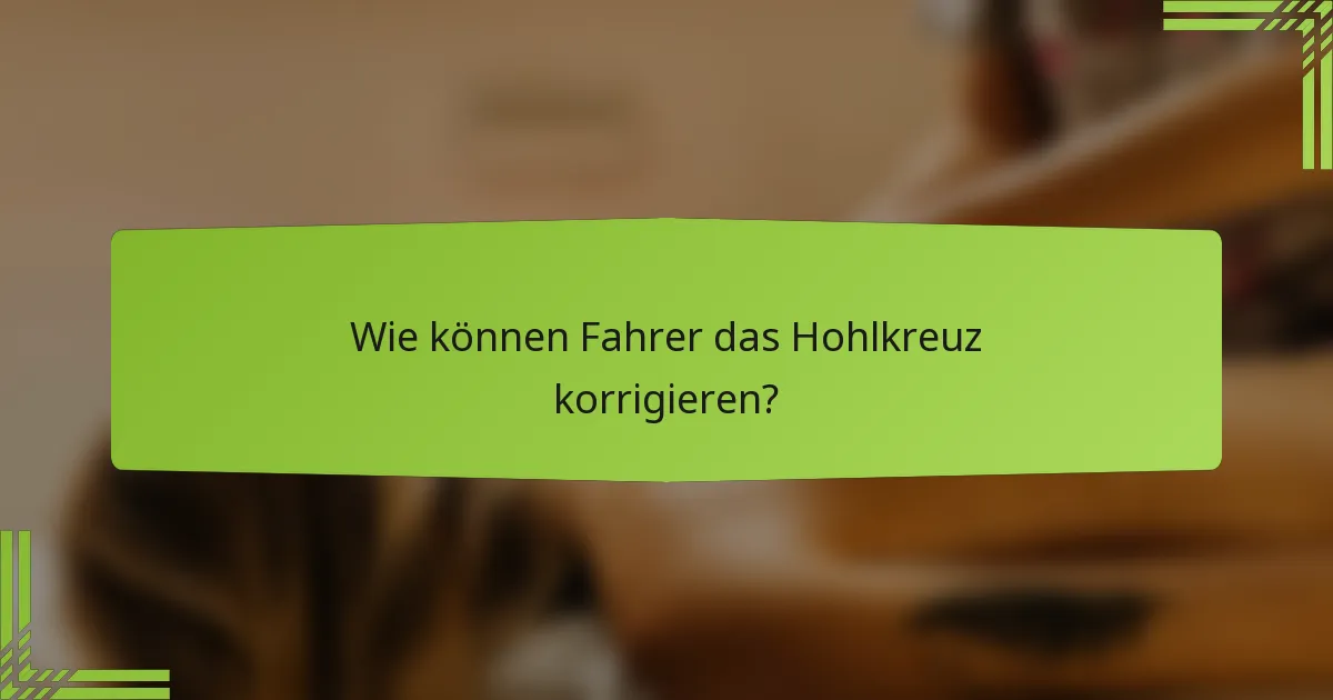 Wie können Fahrer das Hohlkreuz korrigieren?