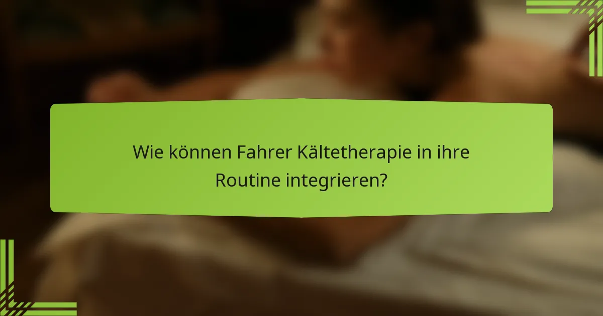 Wie können Fahrer Kältetherapie in ihre Routine integrieren?