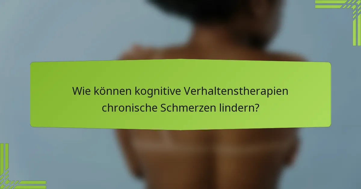 Wie können kognitive Verhaltenstherapien chronische Schmerzen lindern?