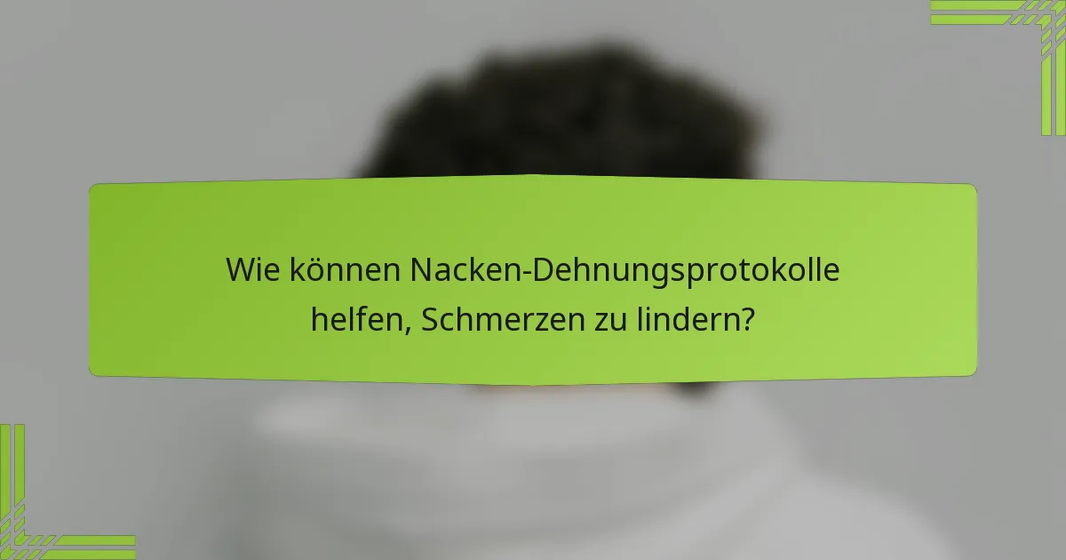 Wie können Nacken-Dehnungsprotokolle helfen, Schmerzen zu lindern?