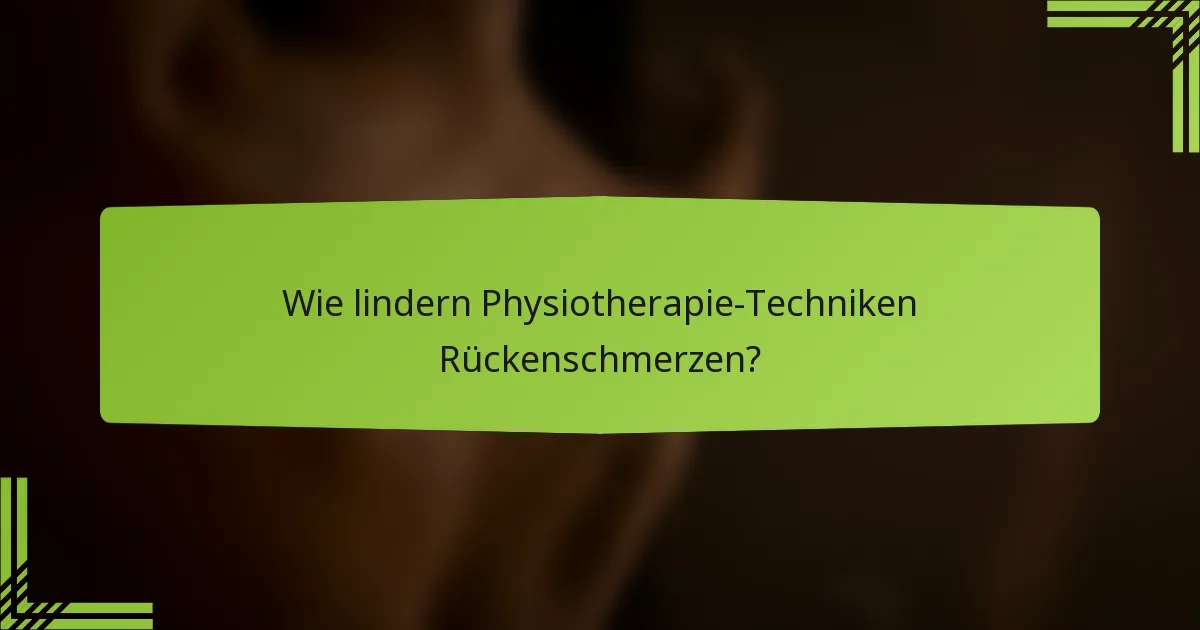 Wie lindern Physiotherapie-Techniken Rückenschmerzen?