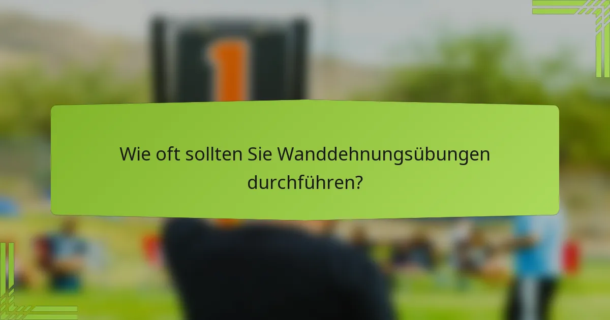 Wie oft sollten Sie Wanddehnungsübungen durchführen?