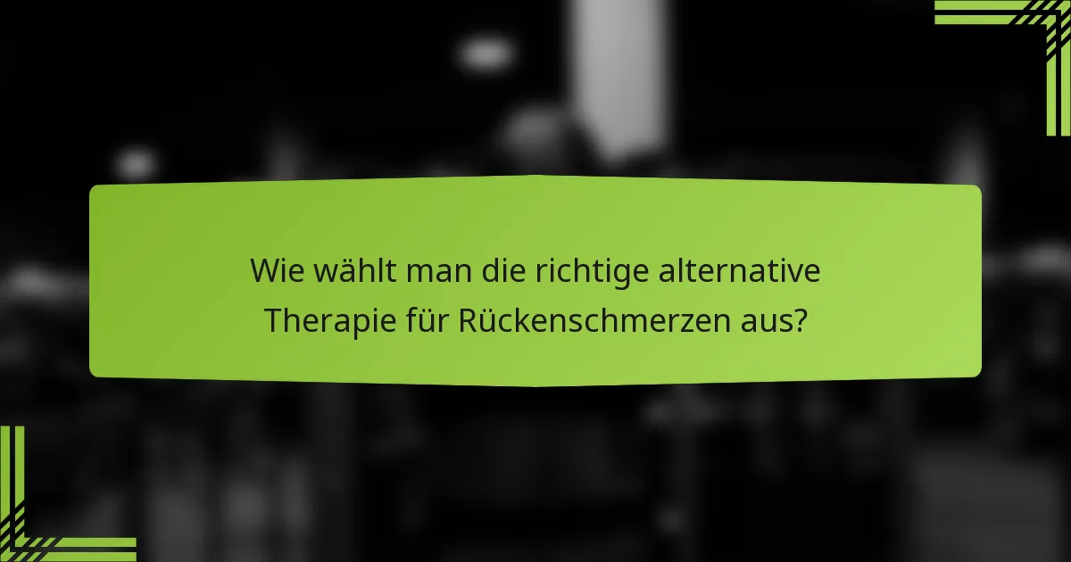 Wie wählt man die richtige alternative Therapie für Rückenschmerzen aus?