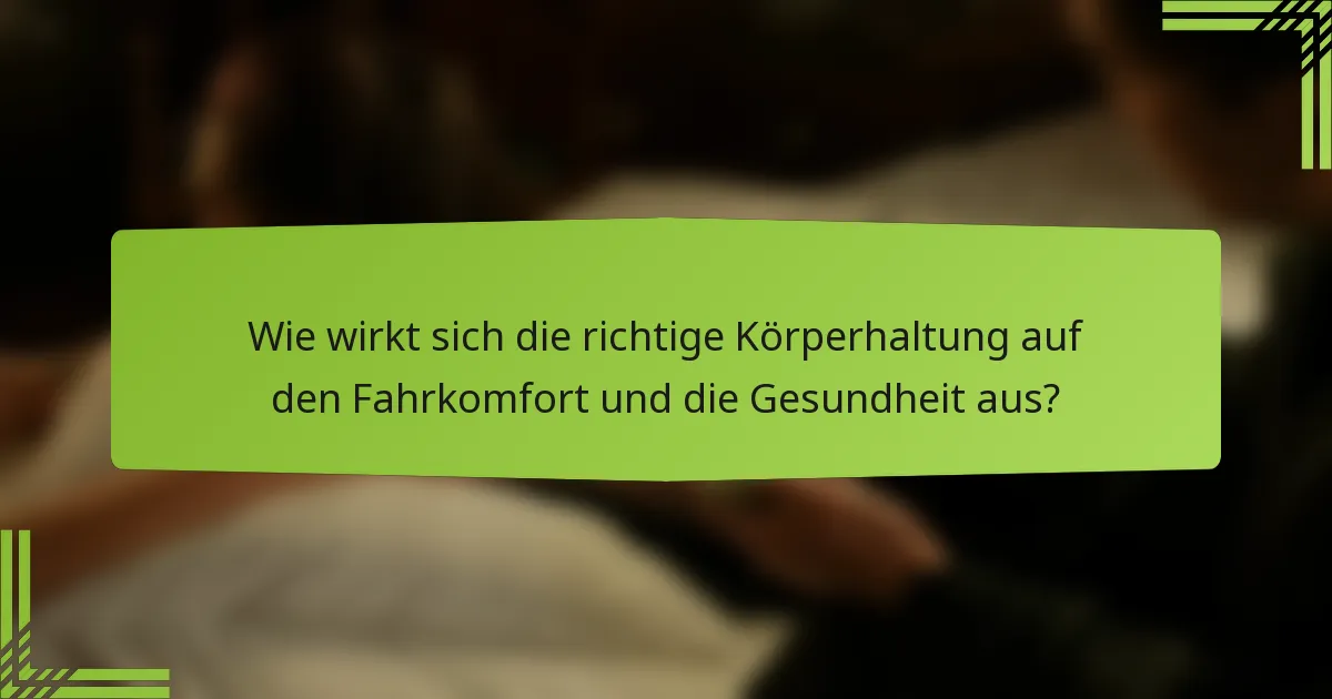 Wie wirkt sich die richtige Körperhaltung auf den Fahrkomfort und die Gesundheit aus?
