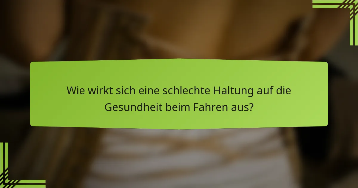 Wie wirkt sich eine schlechte Haltung auf die Gesundheit beim Fahren aus?